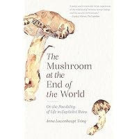 The Mushroom at the End of the World: On the Possibility of Life in Capitalist Ruins The Mushroom at the End of the World: On the Possibility of Life in Capitalist Ruins Paperback Kindle Audible Audiobook Hardcover Audio CD