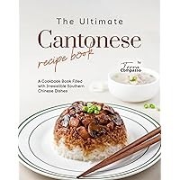 The Ultimate Cantonese Recipe Book: A Cookbook Book Filled with Irresistible Southern Chinese Dishes The Ultimate Cantonese Recipe Book: A Cookbook Book Filled with Irresistible Southern Chinese Dishes Kindle Hardcover Paperback