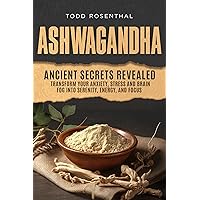 Ashwagandha: Ancient Secrets Revealed (How to Live a Better, Healthier and Happier Life)