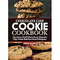 Chocolate Chip Cookie Cookbook: Dive Into a World Where Every Chocolate Chip Cookie Redefines Sweet Indulgence Chocolate Chip Cookie Cookbook: Dive Into a World Where Every Chocolate Chip Cookie Redefines Sweet Indulgence Kindle Paperback