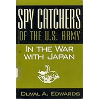 Spy Catchers of the U.S. Army in the War With Japan (The Unfinished Story of the Counter Intelligence Corps) Spy Catchers of the U.S. Army in the War With Japan (The Unfinished Story of the Counter Intelligence Corps) Paperback