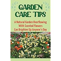 Garden Care Tips: A Natural Garden Overflowing With Scented Flowers Can Brighten Up Anyone’s Day: How To Care For Flowers In A Vase