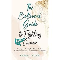 The Believers’ Guide to Fighting Cancer: Praying and Planning Your Way to Healing The Believers’ Guide to Fighting Cancer: Praying and Planning Your Way to Healing Kindle Audible Audiobook Paperback