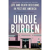 Undue Burden: Life and Death Decisions in Post-Roe America Undue Burden: Life and Death Decisions in Post-Roe America Hardcover Audible Audiobook Kindle