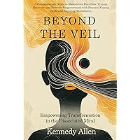 Beyond the Veil: Empowering Transformation in the Dissociated Mind Beyond the Veil: Empowering Transformation in the Dissociated Mind Kindle Paperback Hardcover