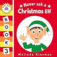 Never Ask A Christmas Elf: Funny Read Aloud Story Book for Toddlers, Preschoolers, Kids Ages 3-6 (NEVER ASK. Children's Bedtime Story Picture Books 3)