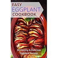 Easy Eggplant Cookbook: 50 Healthy & Delicious Eggplant Recipes Easy Eggplant Cookbook: 50 Healthy & Delicious Eggplant Recipes Kindle