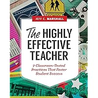 The Highly Effective Teacher: 7 Classroom-Tested Practices That Foster Student Success The Highly Effective Teacher: 7 Classroom-Tested Practices That Foster Student Success Paperback Kindle