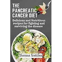 The Pancreatic Cancer Diet: Delicious and Nutritious Recipes for Fighting and Surviving the Disease The Pancreatic Cancer Diet: Delicious and Nutritious Recipes for Fighting and Surviving the Disease Kindle Paperback