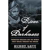 River of Darkness: Francisco Orellana and the Deadly First Voyage through the Amazon River of Darkness: Francisco Orellana and the Deadly First Voyage through the Amazon Paperback Kindle Audible Audiobook Hardcover Audio CD