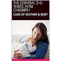 THE ESSENTIAL 2-6 WEEKS AFTER CHILDBIRTH: CARE OF MOTHER & BABY