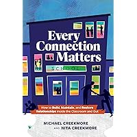 Every Connection Matters: How to Build, Maintain, and Restore Relationships Inside the Classroom and Out