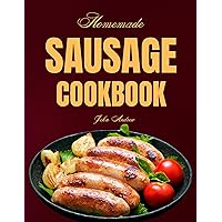Homemade Sausage Cookbook: The Complete Guide to Mastering Sausage Making, Simple Techniques and Delicious Recipes Homemade Sausage Cookbook: The Complete Guide to Mastering Sausage Making, Simple Techniques and Delicious Recipes Kindle Paperback