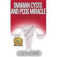 Ovarian Cysts and PCOS Miracle: How to Cure Ovarian Cysts and PCOS Naturally!