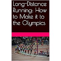 Long-Distance Running: How to Make it to the Olympics (Long-Distance Running: Runners Book 1)