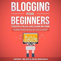 Blogging for Beginners, Create a Blog and Earn Income: Best Marketing and Writing Methods You Need to Profit as a Blogger for Making Money, Creating Passive Income and to Gain Success Right Now Blogging for Beginners, Create a Blog and Earn Income: Best Marketing and Writing Methods You Need to Profit as a Blogger for Making Money, Creating Passive Income and to Gain Success Right Now Audible Audiobook Paperback Kindle Hardcover