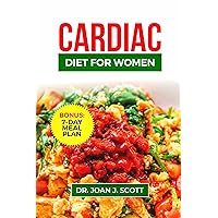 CARDIAC DIET FOR WOMEN : A Step-By-Step Complete Guide and Handbook to Prepare Tasty Heart-Healthy, Low-Sodium & Low-Fat Recipes to Prevent and Reverse Cardiovascular Diseases in Females CARDIAC DIET FOR WOMEN : A Step-By-Step Complete Guide and Handbook to Prepare Tasty Heart-Healthy, Low-Sodium & Low-Fat Recipes to Prevent and Reverse Cardiovascular Diseases in Females Kindle Paperback