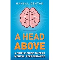 A Head Above: A Simple Guide to Peak Mental Performance A Head Above: A Simple Guide to Peak Mental Performance Kindle Audible Audiobook Paperback