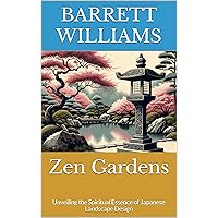 Zen Gardens: Unveiling the Spiritual Essence of Japanese Landscape Design (Zen Gardens Unveiled: Crafting Tranquility in Japanese Horticulture) Zen Gardens: Unveiling the Spiritual Essence of Japanese Landscape Design (Zen Gardens Unveiled: Crafting Tranquility in Japanese Horticulture) Kindle