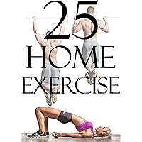 Home Exercises: 25 Home Exercises (Exercise At Home, Never Miss A Workout, Homemade Workouts, Workouts For Busy Individuals, Get Fit At Home, Workout At Home)