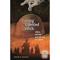 Funding Extended Conflicts: Korea, Vietnam, and the War on Terror (Praeger Security International) Funding Extended Conflicts: Korea, Vietnam, and the War on Terror (Praeger Security International) Hardcover
