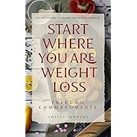 Start Where You Are Weight Loss Freedom Commandments Start Where You Are Weight Loss Freedom Commandments Kindle