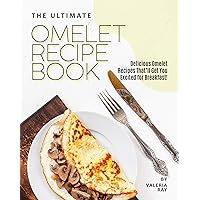 The Ultimate Omelet Recipe Book: Delicious Omelet Recipes That'll Get You Excited for Breakfast! The Ultimate Omelet Recipe Book: Delicious Omelet Recipes That'll Get You Excited for Breakfast! Kindle Paperback