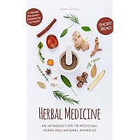 Herbal Medicine: An Introduction to Medicinal Herbs and Natural Remedies Herbal Medicine: An Introduction to Medicinal Herbs and Natural Remedies Kindle Paperback
