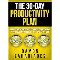 The 30-Day Productivity Plan: Break The 30 Bad Habits That Are Sabotaging Your Time Management - One Day At A Time! (The 30-Day Productivity Boost Book 1)