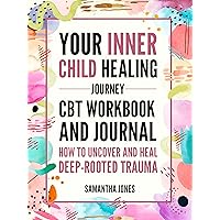 Your Inner Child Healing Journey: How to Uncover and Heal Deep-Rooted Trauma. A CBT Workbook & Journal to Face Abandonment, Neglect and Abuse, Improve Self-Esteem & Regain Emotional Freedom Your Inner Child Healing Journey: How to Uncover and Heal Deep-Rooted Trauma. A CBT Workbook & Journal to Face Abandonment, Neglect and Abuse, Improve Self-Esteem & Regain Emotional Freedom Kindle Paperback
