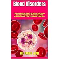 Blood Disorders : The Complete Guide On Blood Disorders Causes, Symptom, Treatment And Remedies For Your Complete Wellness Blood Disorders : The Complete Guide On Blood Disorders Causes, Symptom, Treatment And Remedies For Your Complete Wellness Kindle Paperback
