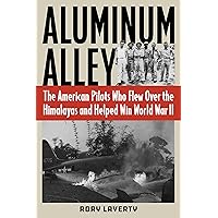 Aluminum Alley: The American Pilots Who Flew Over the Himalayas and Helped Win World War II Aluminum Alley: The American Pilots Who Flew Over the Himalayas and Helped Win World War II Hardcover Kindle