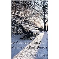 A Counselor, an Old Man and a Park Bench A Counselor, an Old Man and a Park Bench Kindle Audible Audiobook