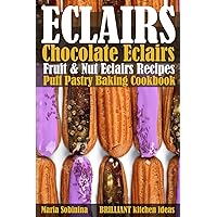 Eclairs: Chocolate Eclairs, Fruit & Nut Eclairs Recipes. Puff Pastry Baking Cookbook