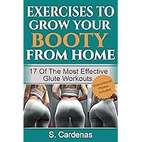 Exercises to Grow Your Booty From Home: 17 of the Most Effective Glute Workouts. Lose Weight, Gain Curves Exercises to Grow Your Booty From Home: 17 of the Most Effective Glute Workouts. Lose Weight, Gain Curves Kindle Paperback