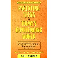 Parenting Teens in Today's Challenging World 2-in-1 Bundle: Proven Methods for Improving Teenagers Behaviour with Positive Parenting and Family Communication (Toddlers to Teens Book 2)
