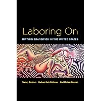 Laboring On: Birth in Transition in the United States (Perspectives on Gender) Laboring On: Birth in Transition in the United States (Perspectives on Gender) Kindle Hardcover Paperback Mass Market Paperback