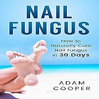 Nail Fungus Treatment: How to Naturally Cure Nail Fungus in 30 Days Nail Fungus Treatment: How to Naturally Cure Nail Fungus in 30 Days Audible Audiobook Kindle Paperback