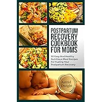POSTPARTUM RECOVERY COOKBOOK FOR MOMS: 50 Easy And Healthy Nutritious Meal Recipes For Fueling Your Postpartum Recovery POSTPARTUM RECOVERY COOKBOOK FOR MOMS: 50 Easy And Healthy Nutritious Meal Recipes For Fueling Your Postpartum Recovery Kindle Paperback