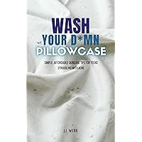 Wash Your D*mn Pillowcase: Simple, Affordable Skincare Tips for Teens Struggling with Acne, Redness, and Irritation Wash Your D*mn Pillowcase: Simple, Affordable Skincare Tips for Teens Struggling with Acne, Redness, and Irritation Kindle Paperback
