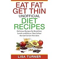 Eat Fat Get Thin Recipes: More than 30 All New Recipes for Breakfast, Lunch and Dinner that Follow the Eat Fat Get Thin Diet Eat Fat Get Thin Recipes: More than 30 All New Recipes for Breakfast, Lunch and Dinner that Follow the Eat Fat Get Thin Diet Kindle