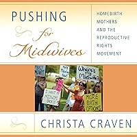 Pushing for Midwives: Homebirth Mothers and the Reproductive Rights Movement Pushing for Midwives: Homebirth Mothers and the Reproductive Rights Movement Audible Audiobook Paperback Kindle Hardcover