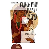 Судьбы икон в Стране Советов. 1920–1930-е (Что такое Россия) (Russian Edition)