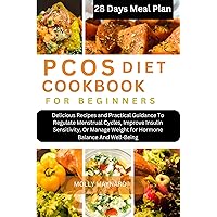 PCOS DIET COOKBOOK FOR BEGINNERS: Delicious Recipes and Practical Guidance To Regulate Menstrual Cycles, Improve Insulin Sensitivity, Or Manage Weight for Hormone Balance And Well-Being PCOS DIET COOKBOOK FOR BEGINNERS: Delicious Recipes and Practical Guidance To Regulate Menstrual Cycles, Improve Insulin Sensitivity, Or Manage Weight for Hormone Balance And Well-Being Kindle Paperback