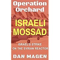 Israeli Mossad: Operation Orchard Israel's Strike On The Syrian Reactor (Mossad Operations: From Orchard to Mabhouh to Iran's Nuclear Program Book 1) Israeli Mossad: Operation Orchard Israel's Strike On The Syrian Reactor (Mossad Operations: From Orchard to Mabhouh to Iran's Nuclear Program Book 1) Kindle Paperback