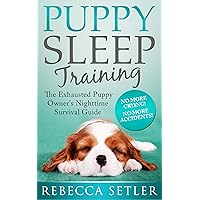 Puppy Sleep Training - The Exhausted Puppy Owner's Nighttime Survival Guide Puppy Sleep Training - The Exhausted Puppy Owner's Nighttime Survival Guide Kindle