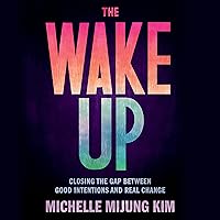 The Wake Up: Closing the Gap Between Good Intentions and Real Change The Wake Up: Closing the Gap Between Good Intentions and Real Change Audible Audiobook Hardcover Kindle Paperback