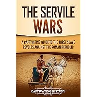 The Servile Wars: A Captivating Guide to the Three Slave Revolts Against the Roman Republic (Ancient Military History) The Servile Wars: A Captivating Guide to the Three Slave Revolts Against the Roman Republic (Ancient Military History) Kindle Audible Audiobook Paperback