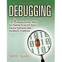 Debugging: The 9 Indispensable Rules for Finding Even the Most Elusive Software and Hardware Problems Debugging: The 9 Indispensable Rules for Finding Even the Most Elusive Software and Hardware Problems Kindle Paperback