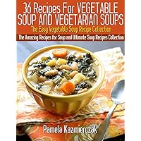 36 Recipes For Vegetable Soup and Vegetarian Soups – The Easy Vegetable Soup Recipe Collection (The Amazing Recipes for Soup and Ultimate Soup Recipes Collection Book 2) 36 Recipes For Vegetable Soup and Vegetarian Soups – The Easy Vegetable Soup Recipe Collection (The Amazing Recipes for Soup and Ultimate Soup Recipes Collection Book 2) Kindle